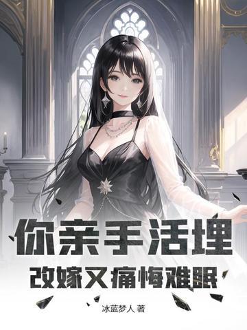 你亲手活埋,改嫁又痛悔难眠